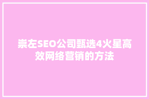 崇左SEO公司甄选4火星高效网络营销的方法