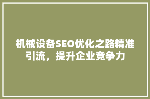 机械设备SEO优化之路精准引流，提升企业竞争力