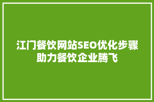 江门餐饮网站SEO优化步骤助力餐饮企业腾飞
