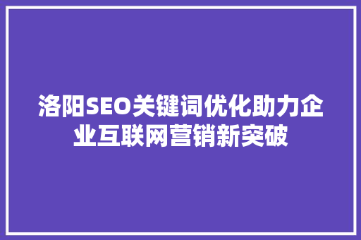 洛阳SEO关键词优化助力企业互联网营销新突破