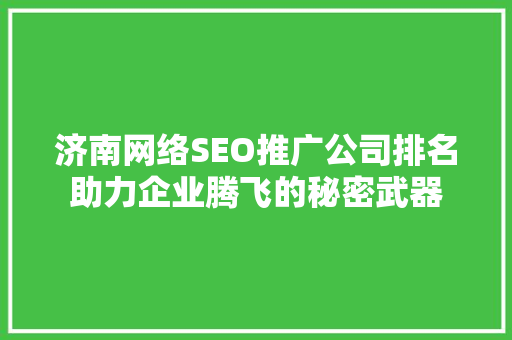 济南网络SEO推广公司排名助力企业腾飞的秘密武器