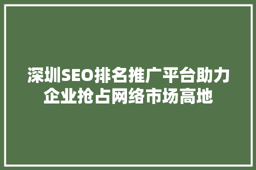 深圳SEO排名推广平台助力企业抢占网络市场高地