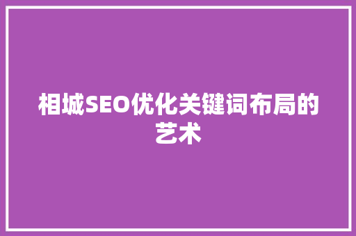 相城SEO优化关键词布局的艺术