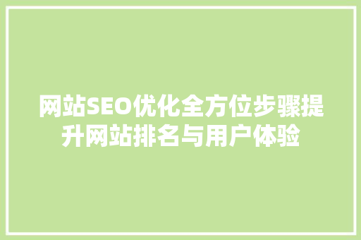 网站SEO优化全方位步骤提升网站排名与用户体验