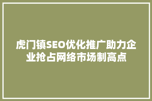 虎门镇SEO优化推广助力企业抢占网络市场制高点