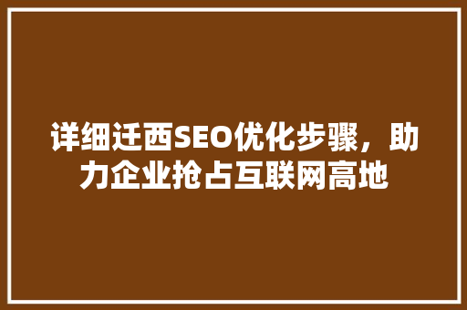 详细迁西SEO优化步骤，助力企业抢占互联网高地