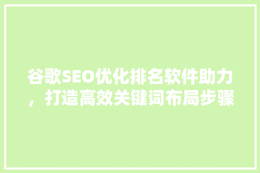 谷歌SEO优化排名软件助力，打造高效关键词布局步骤