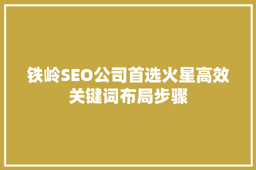 铁岭SEO公司首选火星高效关键词布局步骤