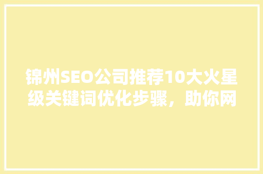 锦州SEO公司推荐10大火星级关键词优化步骤，助你网站脱颖而出