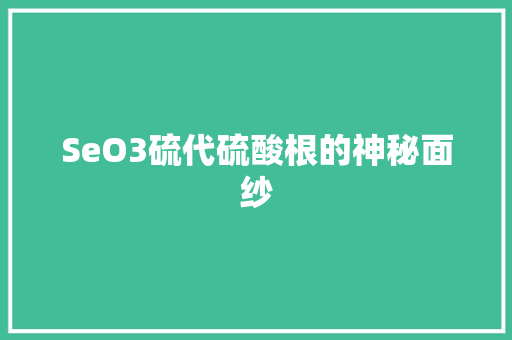 SeO3硫代硫酸根的神秘面纱