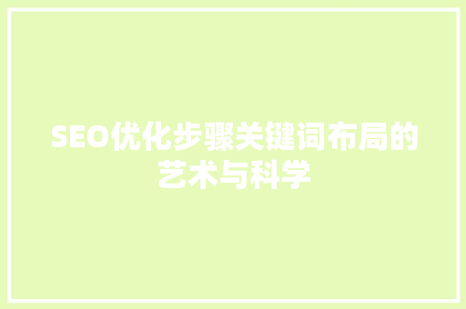 SEO优化步骤关键词布局的艺术与科学