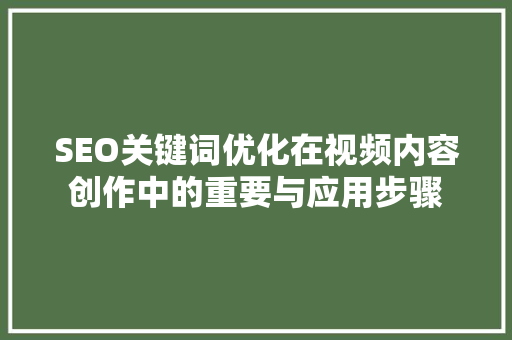 SEO关键词优化在视频内容创作中的重要与应用步骤