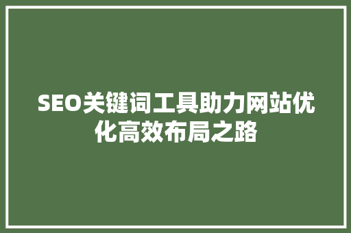 SEO关键词工具助力网站优化高效布局之路