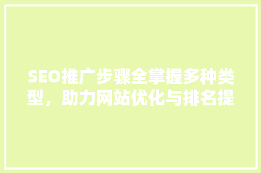 SEO推广步骤全掌握多种类型，助力网站优化与排名提升  第1张
