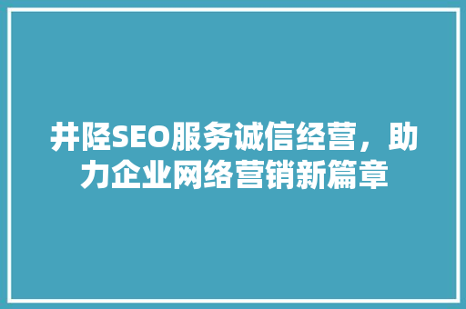 井陉SEO服务诚信经营，助力企业网络营销新篇章