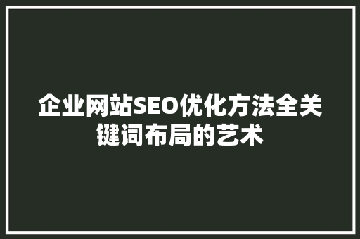 企业网站SEO优化方法全关键词布局的艺术