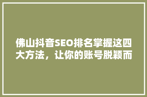 佛山抖音SEO排名掌握这四大方法，让你的账号脱颖而出