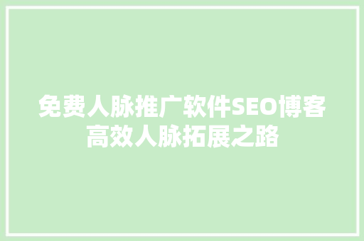 免费人脉推广软件SEO博客高效人脉拓展之路