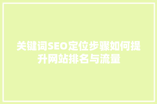 关键词SEO定位步骤如何提升网站排名与流量