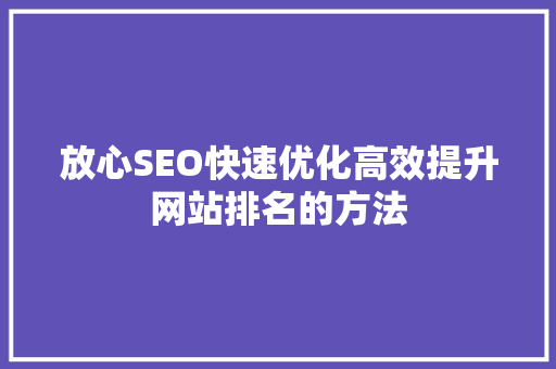 放心SEO快速优化高效提升网站排名的方法