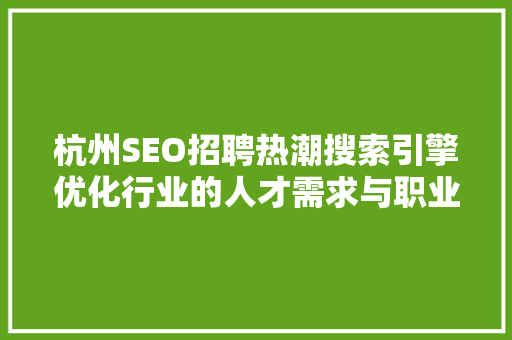 杭州SEO招聘热潮搜索引擎优化行业的人才需求与职业发展