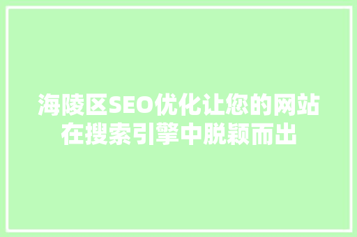 海陵区SEO优化让您的网站在搜索引擎中脱颖而出