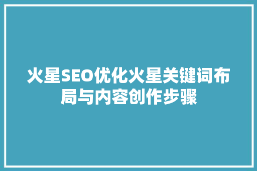 火星SEO优化火星关键词布局与内容创作步骤  第1张