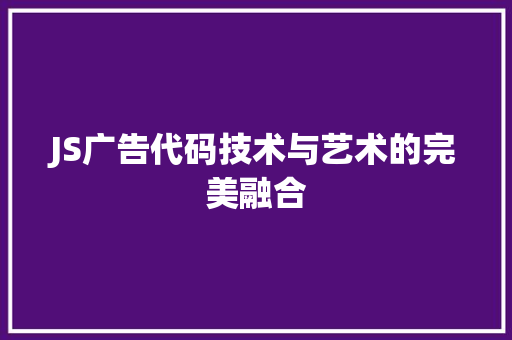JS广告代码技术与艺术的完美融合