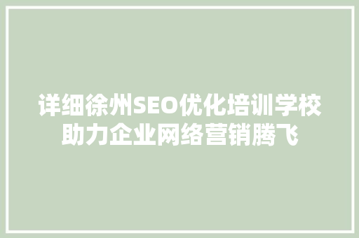 详细徐州SEO优化培训学校助力企业网络营销腾飞