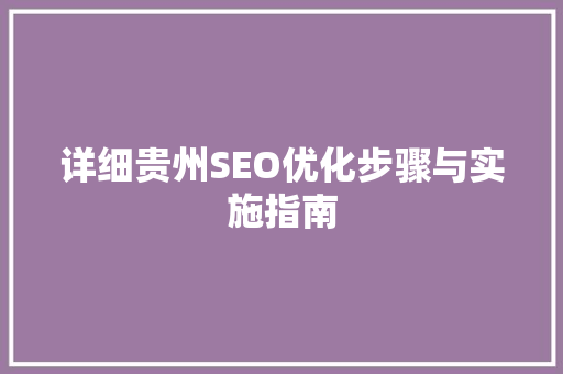 详细贵州SEO优化步骤与实施指南