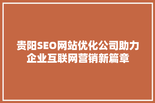 贵阳SEO网站优化公司助力企业互联网营销新篇章