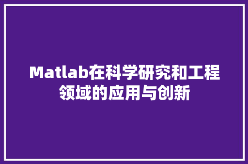 Matlab在科学研究和工程领域的应用与创新