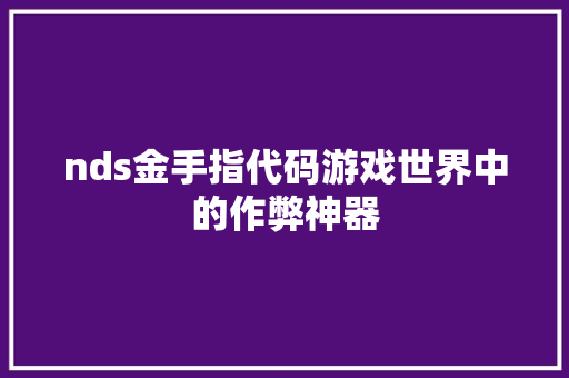 nds金手指代码游戏世界中的作弊神器  第1张