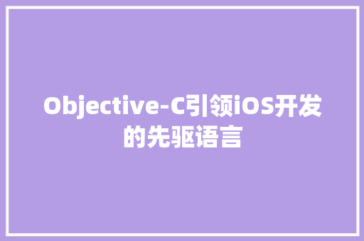 Objective-C引领iOS开发的先驱语言