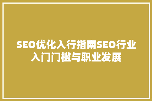 SEO优化入行指南SEO行业入门门槛与职业发展