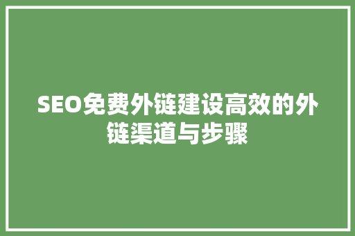 SEO免费外链建设高效的外链渠道与步骤