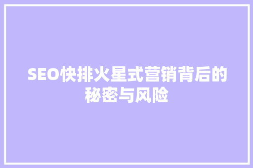 SEO快排火星式营销背后的秘密与风险