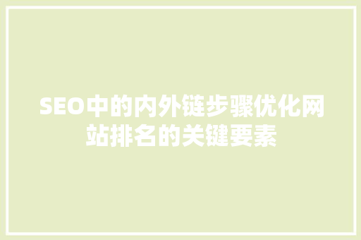 SEO中的内外链步骤优化网站排名的关键要素