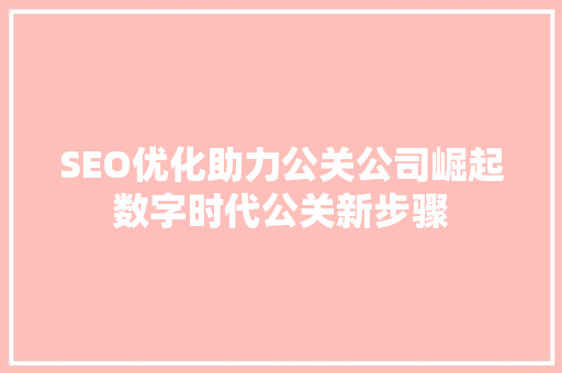 SEO优化助力公关公司崛起数字时代公关新步骤