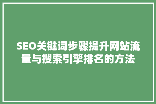 SEO关键词步骤提升网站流量与搜索引擎排名的方法
