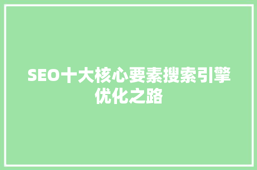 SEO十大核心要素搜索引擎优化之路