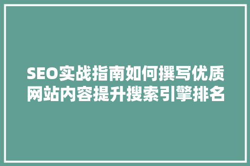 SEO实战指南如何撰写优质网站内容提升搜索引擎排名