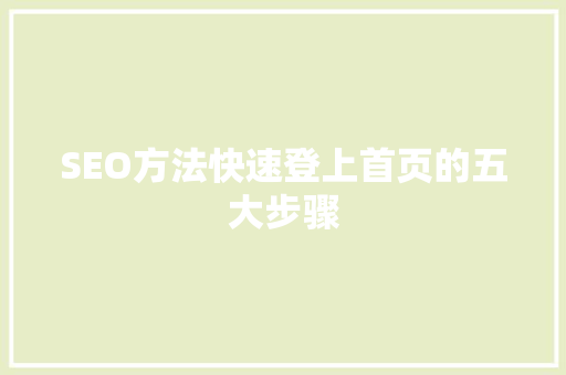 SEO方法快速登上首页的五大步骤