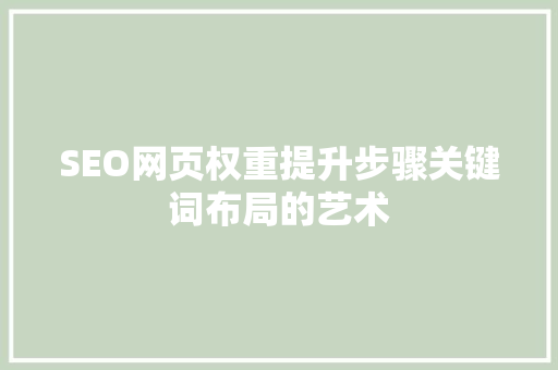 SEO网页权重提升步骤关键词布局的艺术
