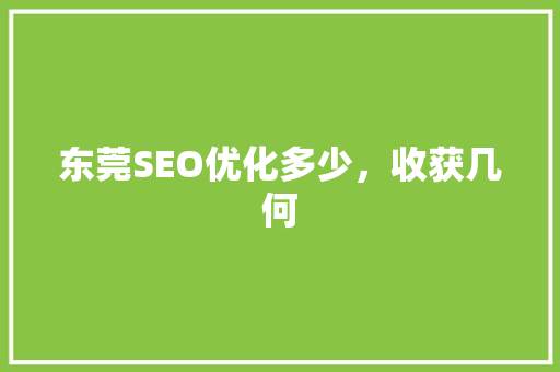 东莞SEO优化多少，收获几何