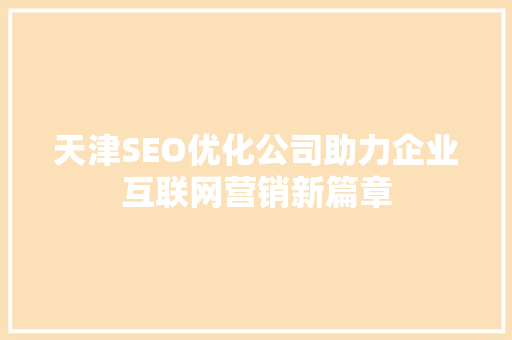 天津SEO优化公司助力企业互联网营销新篇章