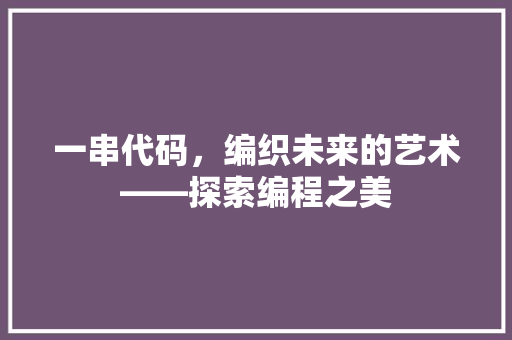 一串代码，编织未来的艺术——探索编程之美