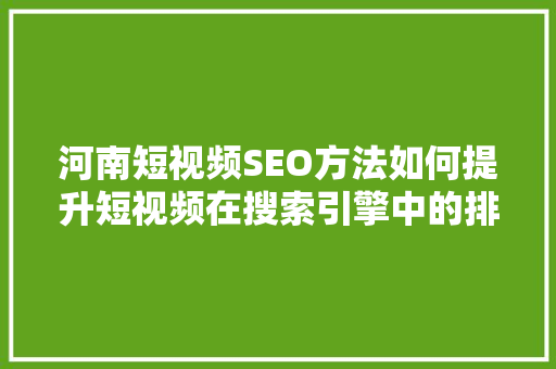 河南短视频SEO方法如何提升短视频在搜索引擎中的排名  第1张