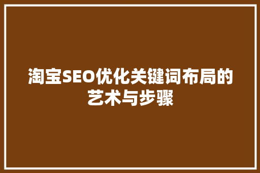 淘宝SEO优化关键词布局的艺术与步骤