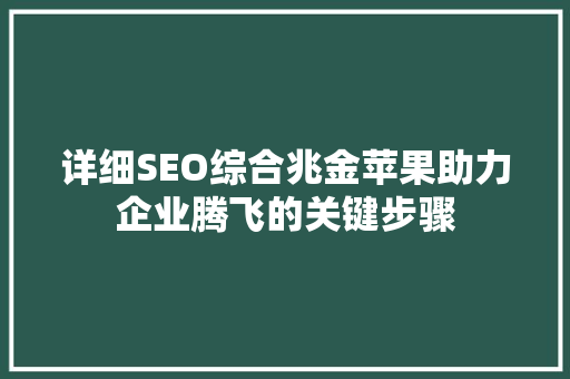 详细SEO综合兆金苹果助力企业腾飞的关键步骤
